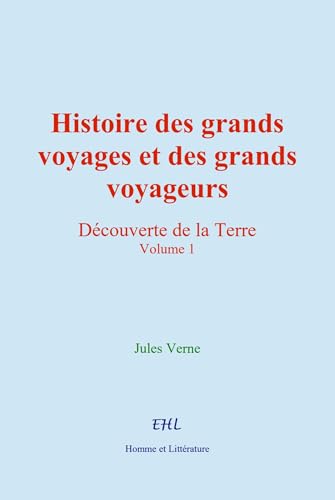 Histoire des grands voyages et des grands voyageurs: Découverte de la Terre (volume 1) von Homme et Littérature